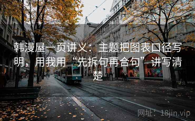 韩漫屋一页讲义:主题把图表口径写明,用我用“先拆句再合句”讲写清楚